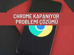 Crome Otomatik Kapanıyor Nasıl Çözebilirim