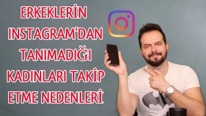 Erkekler Instagram'da Neden Bu Kadar Çok Kızı Takip Ediyor